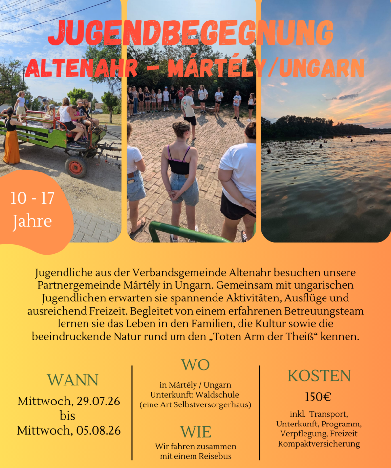 Jugendliche aus der Verbandsgemeinde Altenahr besuchen unsere
Partnergemeinde Mártély in Ungarn. Gemeinsam mit ungarischen
Jugendlichen erwarten sie spannende Aktivitäten, Ausflüge und
ausreichend Freizeit. Begleitet von einem erfahrenen Betreuungsteam
lernen sie das Leben in den Familien, die Kultur sowie die
beeindruckende Natur rund um den „Toten Arm der Theiß“ kennen.